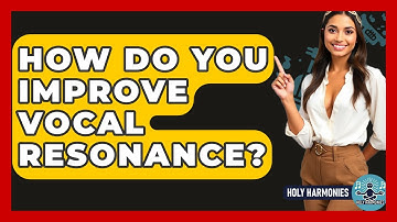 How Do You Improve Vocal Resonance? - Holy Harmonies
