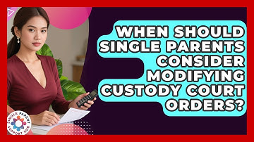 When Should Single Parents Consider Modifying Custody Court Orders? - Single Parent Support Hub