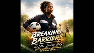 Breaking Barriers: The Lilian Jackson Story – Britain’s First Black Female Football Coach