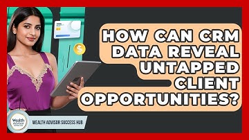 How Can CRM Data Reveal Untapped Client Opportunities? - Wealth Advisor Success Hub