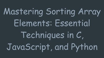 Mastering Sorting Array Elements: Essential Techniques in C, JavaScript, and Python