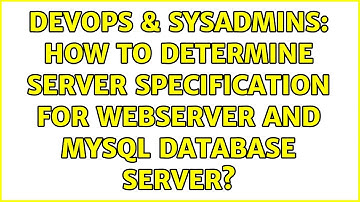 DevOps & SysAdmins: How to determine server specification for webserver and mysql database server?