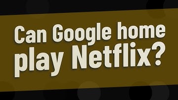 Can Google home play Netflix?