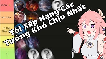 Tôi Xếp Hạng Các Vị Tướng Khó Chịu Nhất Liên Quân