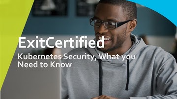 Kubernetes Security, What you Need to Know | ExitCertified