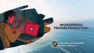 WordPress Troubleshooting: Stop Before You Make It Worse