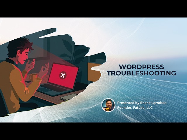 WordPress Troubleshooting: Stop Before You Make It Worse
