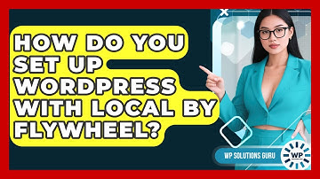 How Do You Set Up WordPress With Local By Flywheel? - WP Solutions Guru