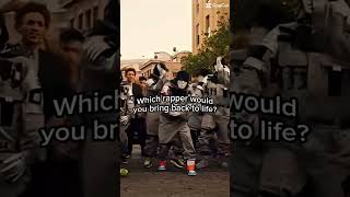 Which rapper would you bring back to life