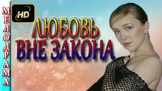 Любовь вне закона фильмы о любви, мелодрамы, смотреть онлайн , Россия Любовь вне закона фильмы о любви, мелодрамы, смотреть онлайн , Россия