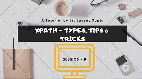 XPath - Types, Tips & Tricks - Selenium WebDriver - Session 9