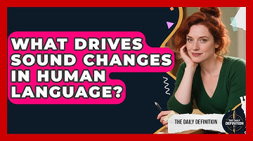What Drives Sound Changes In Human Language? - The Daily Definition