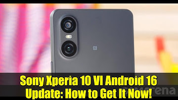 Sony Xperia 10 VI Android 16 Update: How to Get It Now!