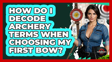 How Do I Decode Archery Terms When Choosing My First Bow? - The Marksman