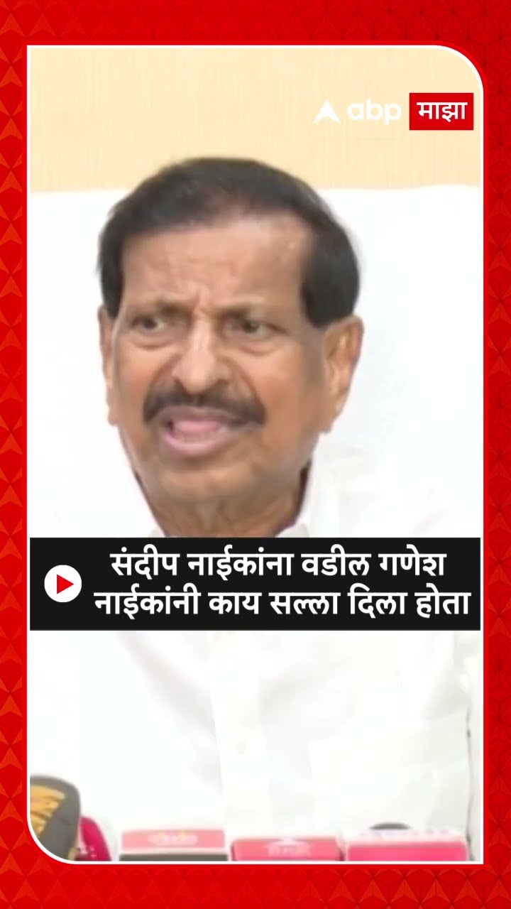 Ganesh Naik On Sandip Naik : संदीप नाईकांना वडील गणेश नाईकांनी काय सल्ला दिला होता?