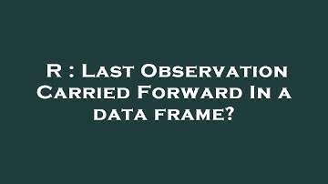 R : Last Observation Carried Forward In a data frame?