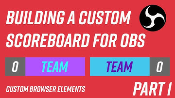 How To Make a Custom Scoreboard for OBS Streaming | Part One | Custom Browser Elements
