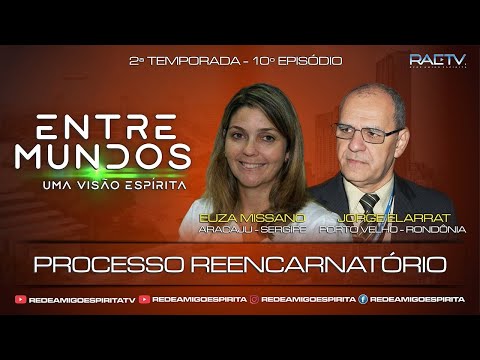 PROCESSO REENCARNATÓRIO - 10º ENTRE MUNDOS com Jorge Elarrat (RO) e Euza Missano (SE)