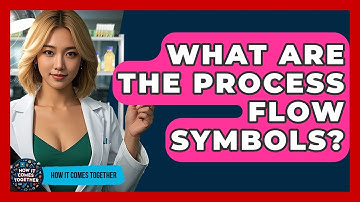 What Are The Process Flow Symbols? - How It Comes Together