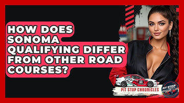 How Does Sonoma Qualifying Differ From Other Road Courses? - Pit Stop Chronicles
