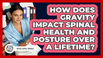 How Does Gravity Impact Spinal Health And Posture Over A Lifetime? - Office Supply Insider