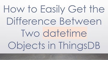 How to Easily Get the Difference Between Two datetime Objects in ThingsDB