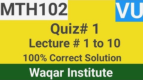 MTH102 Quiz 1 Lecture# 1 to 10 100% correct Solution 15/15 vu virtual university by Waqar Institute