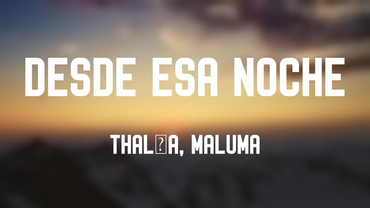 Desde Esa Noche - Thalía, Maluma {Letra} 🎙 Desde Esa Noche - Thalía, Maluma {Letra} 🎙