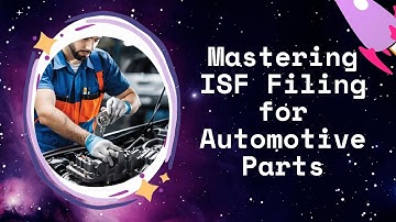 Mastering ISF Filing for Automotive Parts: A Simple Guide