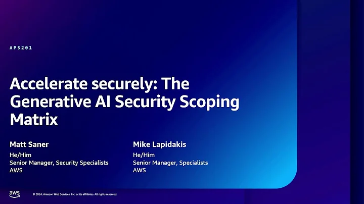 AWS re:Inforce 2024 - Accelerate securely: The Generative AI Security Scoping Matrix (APS201)