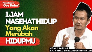 Penjelasan Gus Baha: 1 Jam Nasehat Hidup Bersama Kh. Ahmad Bahauddin Nursalim