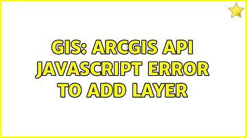 GIS: ArcGIS API JavaScript error to add layer (2 Solutions!!)