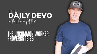 The Uncommon Worker | Devotional | Proverbs 16:26