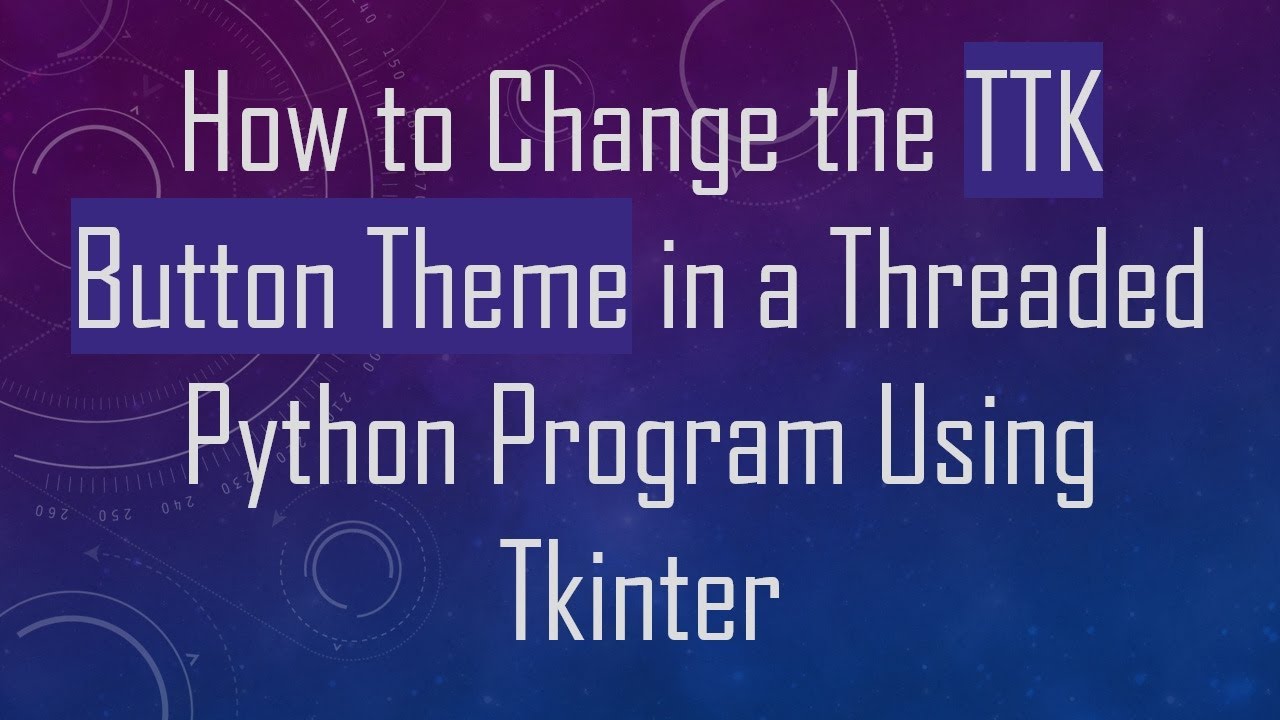 How to Change the TTK Button Theme in a Threaded Python Program Using ...