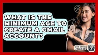 What Is The Minimum Age To Create A Gmail Account? - TheEmailToolbox.com