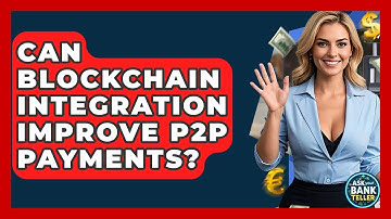 Can Blockchain Integration Improve P2P Payments? - Ask Your Bank Teller