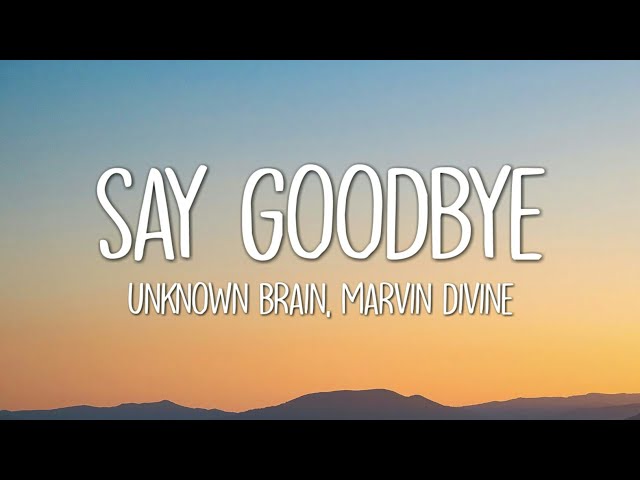 Unknown Brain - Say Goodbye (Lyrics) ft. Marvin Divine class=