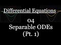 Differential Equations - 04 - Separable ODEs (Pt 1)