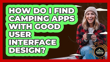 How Do I Find Camping Apps With Good User Interface Design? - Exploring Campgrounds
