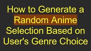 How to Generate a Random Anime Selection Based on User's Genre Choice screenshot 4