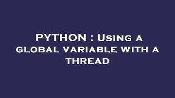 PYTHON : Using a global variable with a thread