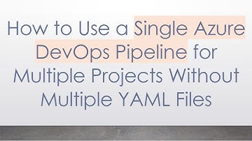 How to Use a Single Azure DevOps Pipeline for Multiple Projects Without Multiple YAML Files
