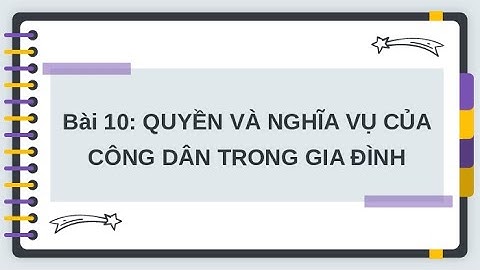 Giáo án powerpoint Bài 10: Quyền và nghĩa vụ của công dân trong gia đình | GA điện tử GDCD 7 Kết nối