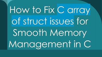 How to Fix C array of struct issues for Smooth Memory Management in C