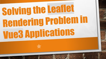 Solving the Leaflet Rendering Problem in Vue3 Applications