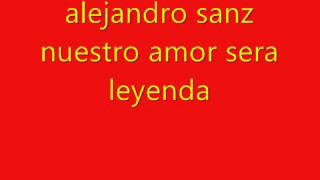 alejandro sanz nustro amor sera leyenda