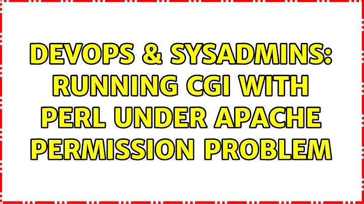 DevOps & SysAdmins: Running CGI With Perl under Apache Permission Problem (3 Solutions!!)