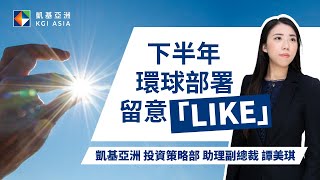 下半年環球部署留意「LIKE」| 環球市場展望 | KGI Asia | 凱基亞洲 | 投資策略部 | 譚美琪