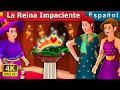 La Reina Impaciente | The Impatient Queen Story | Cuentos De Hadas Españoles