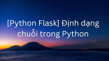 [Flask] Định dạng chuỗi trong Python